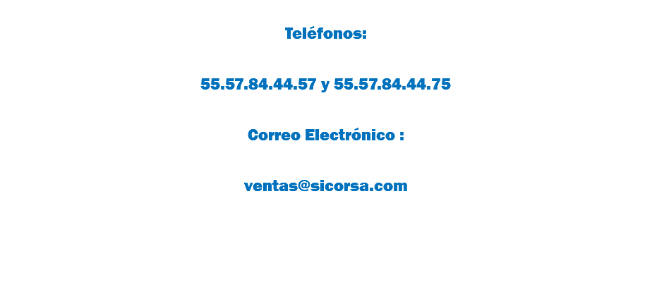  Teléfonos: 55.57.84.44.57 y 55.57.84.44.75 Correo Electrónico : ventas@sicorsa.com 